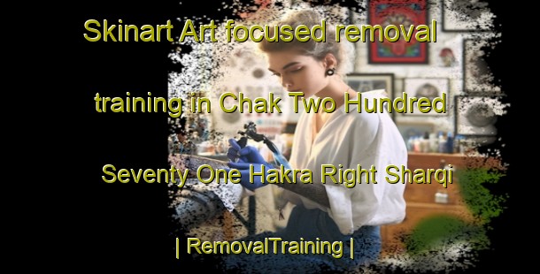 Skinart Art-focused removal training in Chak Two Hundred Seventy One Hakra Right Sharqi | RemovalTraining | RemovalClasses | SkinartTraining-Pakistan
